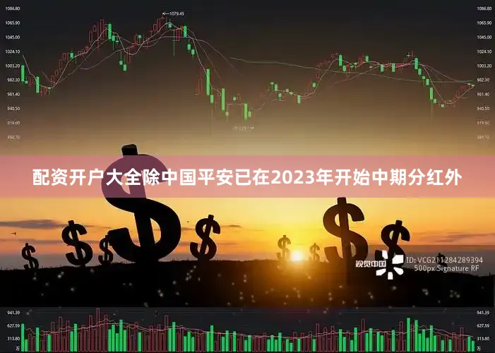 配资开户大全除中国平安已在2023年开始中期分红外