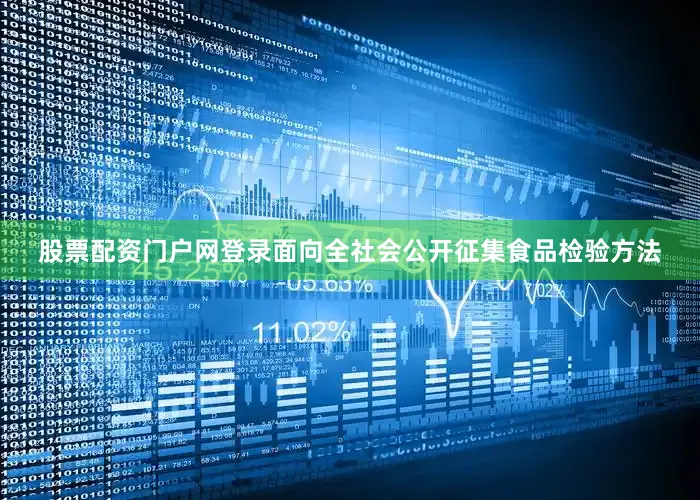 股票配资门户网登录面向全社会公开征集食品检验方法