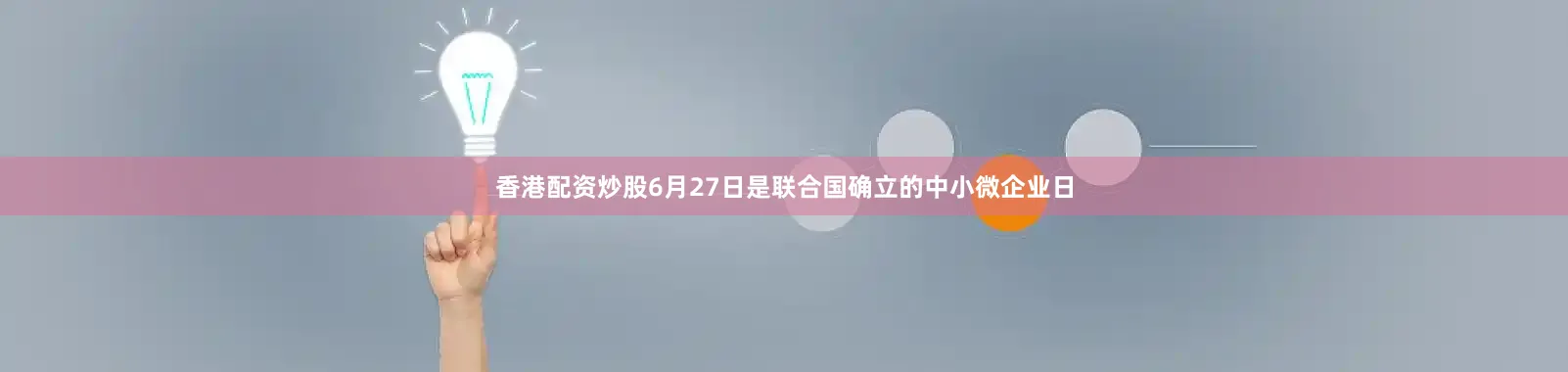 香港配资炒股6月27日是联合国确立的中小微企业日