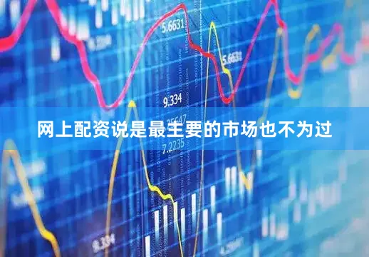 网上配资说是最主要的市场也不为过
