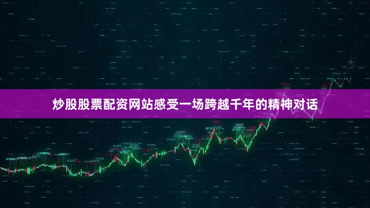 炒股股票配资网站感受一场跨越千年的精神对话