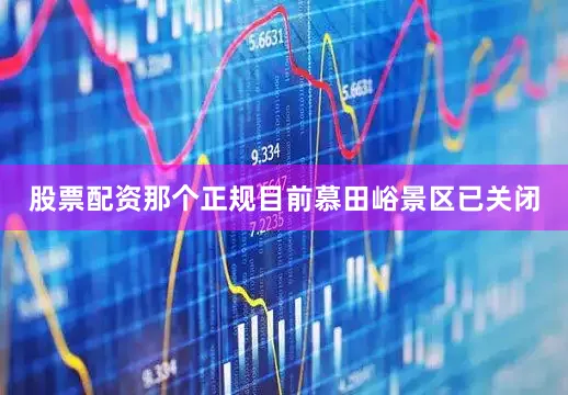 股票配资那个正规目前慕田峪景区已关闭