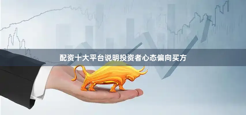 配资十大平台说明投资者心态偏向买方
