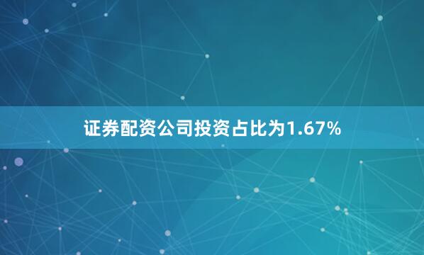 证券配资公司投资占比为1.67%