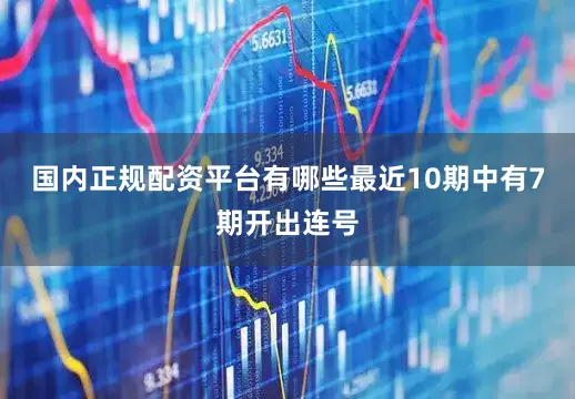国内正规配资平台有哪些最近10期中有7期开出连号